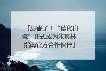 厉害了！“德化白瓷”正式成为米其林指南官方合作伙伴