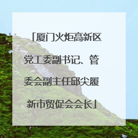 厦门火炬高新区党工委副书记、管委会副主任邱尖履新市贸促会会长