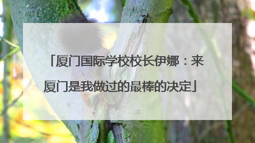 厦门国际学校校长伊娜：来厦门是我做过的最棒的决定