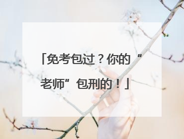 免考包过？你的“老师”包刑的！