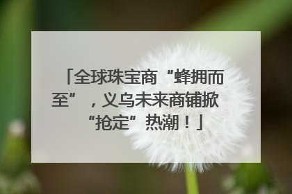全球珠宝商“蜂拥而至”，义乌未来商铺掀“抢定”热潮！