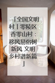 全国文明村丨零陵区香零山村:移风易俗树新风 文明乡村谱新篇