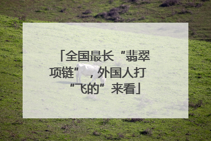 全国最长“翡翠项链”，外国人打“飞的”来看