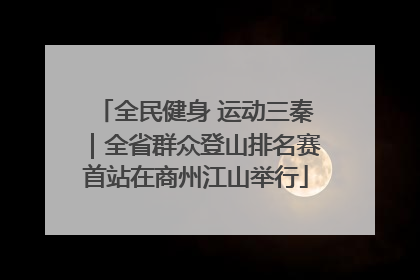 全民健身 运动三秦｜全省群众登山排名赛首站在商州江山举行