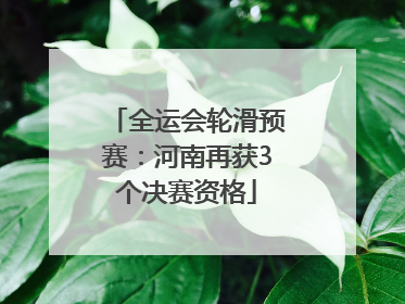 全运会轮滑预赛：河南再获3个决赛资格