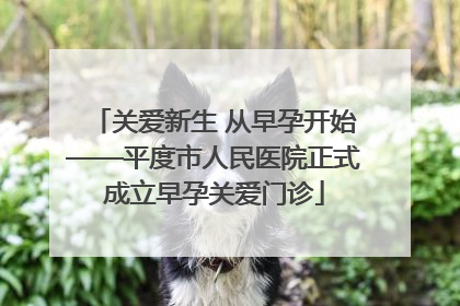 关爱新生 从早孕开始——平度市人民医院正式成立早孕关爱门诊