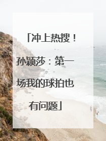 冲上热搜！孙颖莎：第一场我的球拍也有问题