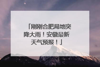 刚刚合肥局地突降大雨！安徽最新天气预报！