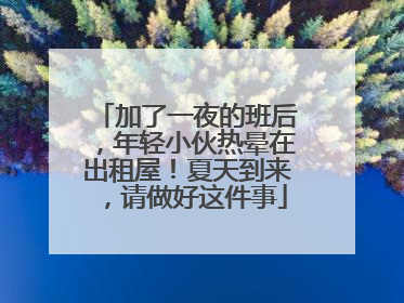 加了一夜的班后，年轻小伙热晕在出租屋！夏天到来，请做好这件事