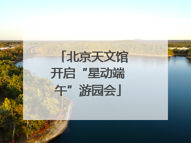 北京天文馆开启“星动端午”游园会