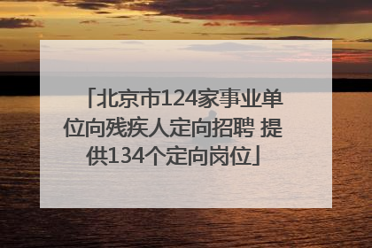 北京市124家事业单位向残疾人定向招聘 提供134个定向岗位