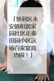 垦利区永安镇和谐家园社区正泰田园小区这场百家宴真热闹！