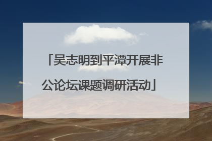 吴志明到平潭开展非公论坛课题调研活动