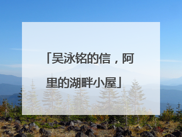 吴泳铭的信，阿里的湖畔小屋