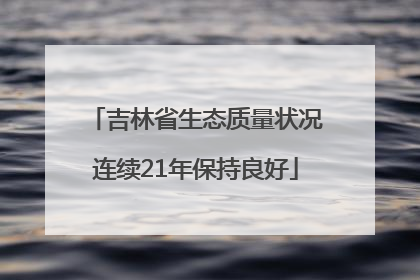 吉林省生态质量状况连续21年保持良好
