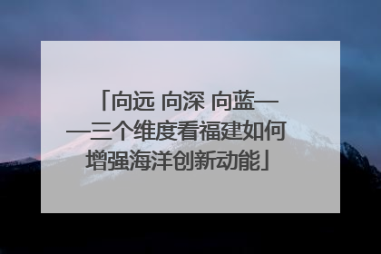 向远 向深 向蓝——三个维度看福建如何增强海洋创新动能