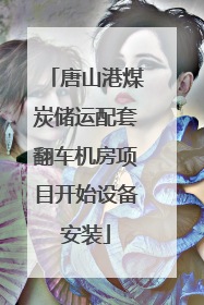唐山港煤炭储运配套翻车机房项目开始设备安装