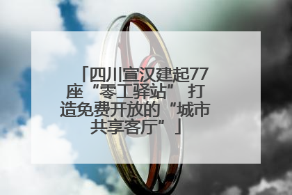 四川宣汉建起77座“零工驿站” 打造免费开放的“城市共享客厅”