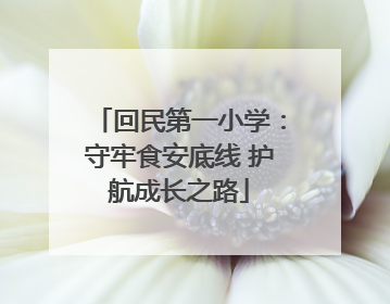 回民第一小学：守牢食安底线 护航成长之路