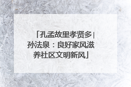 孔孟故里孝贤多∣孙法泉：良好家风滋养社区文明新风