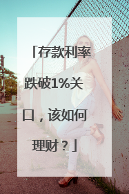 存款利率跌破1%关口，该如何理财？