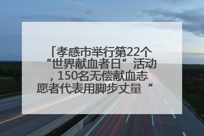 孝感市举行第22个“世界献血者日”活动，150名无偿献血志愿者代表用脚步丈量“中华孝爱第一山”