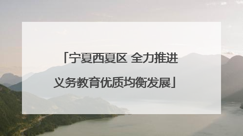 宁夏西夏区 全力推进义务教育优质均衡发展