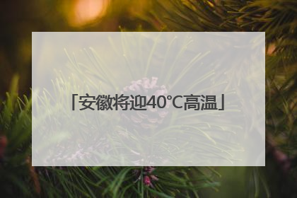 安徽将迎40℃高温