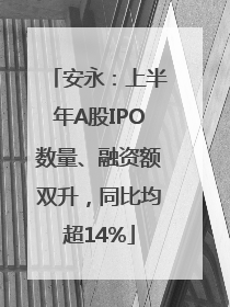 安永：上半年A股IPO数量、融资额双升，同比均超14%