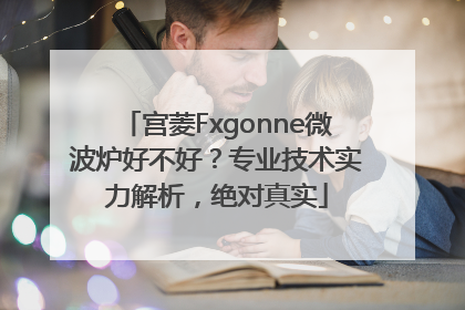 宫菱Fxgonne微波炉好不好？专业技术实力解析，绝对真实