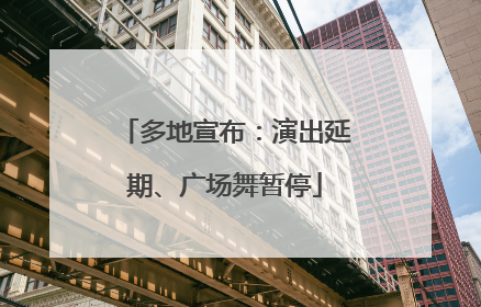 多地宣布：演出延期、广场舞暂停