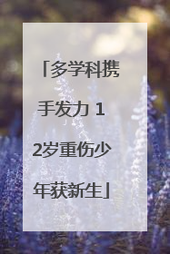 多学科携手发力 12岁重伤少年获新生