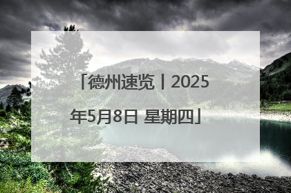 德州速览丨2025年5月8日 星期四
