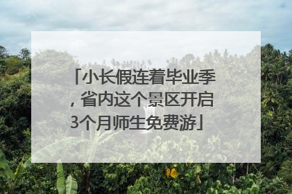 小长假连着毕业季，省内这个景区开启3个月师生免费游