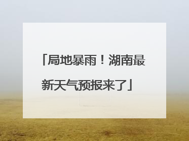 局地暴雨！湖南最新天气预报来了