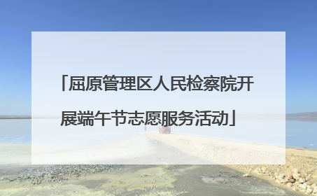屈原管理区人民检察院开展端午节志愿服务活动