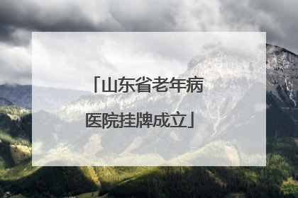 山东省老年病医院挂牌成立