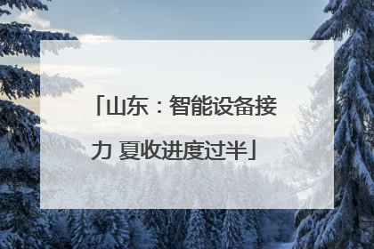 山东：智能设备接力 夏收进度过半