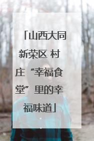 山西大同新荣区 村庄“幸福食堂”里的幸福味道