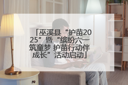 巫溪县“护苗2025”暨“缤纷六一筑童梦 护苗行动伴成长”活动启动