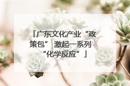 广东文化产业“政策包” 激起一系列“化学反应”