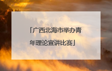 广西北海市举办青年理论宣讲比赛