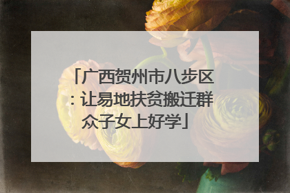广西贺州市八步区：让易地扶贫搬迁群众子女上好学