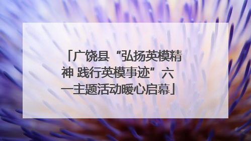 广饶县“弘扬英模精神 践行英模事迹”六一主题活动暖心启幕