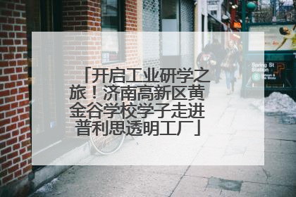 开启工业研学之旅！济南高新区黄金谷学校学子走进普利思透明工厂