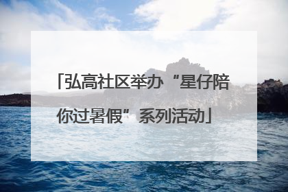 弘高社区举办“星仔陪你过暑假”系列活动