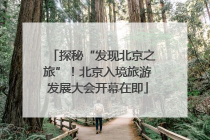 探秘“发现北京之旅”！北京入境旅游发展大会开幕在即