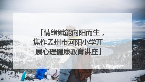 情绪赋能向阳而生，焦作孟州市河阳小学开展心理健康教育讲座