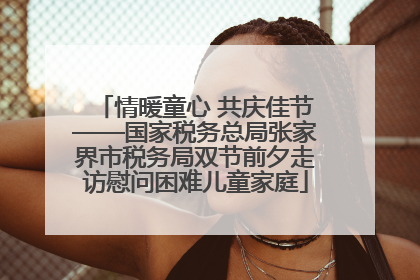 情暖童心 共庆佳节——国家税务总局张家界市税务局双节前夕走访慰问困难儿童家庭