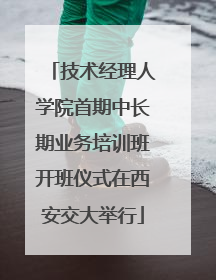 技术经理人学院首期中长期业务培训班开班仪式在西安交大举行